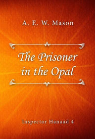 Title: The Prisoner in the Opal, Author: A. E. W. Mason