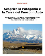Title: Scoprire la Patagonia e la Terra del Fuoco in auto, Author: Franco Folino