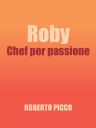 Title: Roby Chef per passione, Author: Roberto Picco