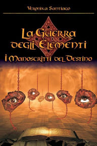 Title: I Manoscritti del Destino (La Guerra degli Elementi - Vol. 4), Author: Veronika Santiago