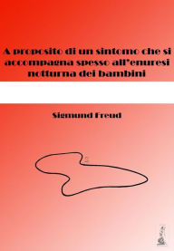 Title: A proposito di un sintomo che si accompagna spesso all'enuresi notturna dei bambini (tradotto), Author: Sigmund Freud