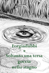 Title: Soltanto una tersa goccia nello stagno, Author: Forgiadubbi