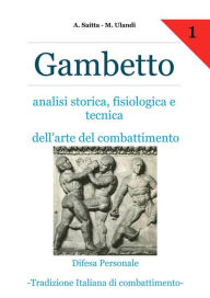 Title: Gambetto. Analisi storica, fisiologica e tecnica dell'arte del combattimento, Author: Alan Saitta