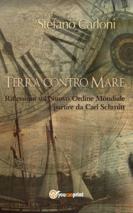 Title: Terra contro Mare. Riflessioni sul Nuovo Ordine Mondiale a partire da Carl Schmitt, Author: Stefano Carloni
