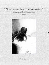 Title: Non era un fiore era un'ortica. Compagnia Alpini Paracadutisti 1964, Author: Orazio Sguazzero