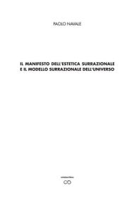 Title: Il manifesto della estetica surrazionale e il modello surrazionale dell'universo, Author: Paolo Navale