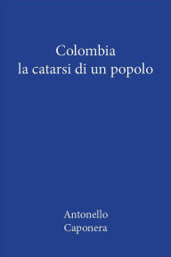 Title: Colombia. La catarsi di un popolo, Author: Antonello Caponera