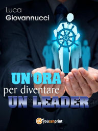 Title: Un'ora per diventare un leader, Author: Luca Giovannucci