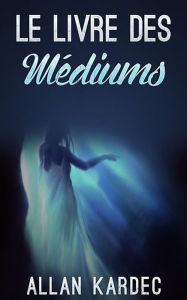 Title: Le livre des Médiums, Author: Allan Kardec