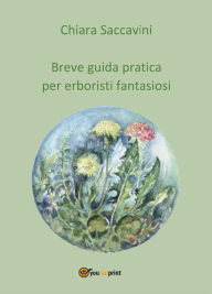 Title: Breve guida pratica per erboristi fantasiosi, Author: Chiara Saccavini