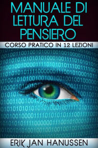 Title: Manuale di lettura del pensiero - Corso pratico in 12 lezioni, Author: Erik Jan Hanussen