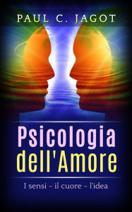 Title: Psicologia dell'Amore - I Sensi, il cuore, l'idea, Author: Paul C. Jagot