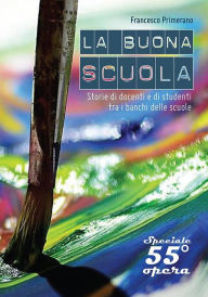 Title: LA BUONA SCUOLA? Storie di docenti e di studenti tra i banchi delle scuole, Author: Francesco Primerano