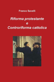 Title: Riforma protestante e Controriforma cattolica, Author: Franco Savelli