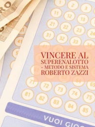 Title: Vincere al Superenalotto - Metodo e sistema, Author: Roberto Zazzi