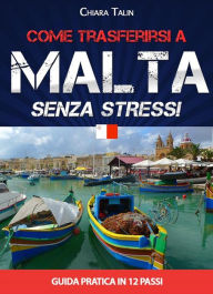 Title: Come trasferirsi a Malta senza stress. Guida pratica in 12 passi di Chiara Talin, Author: Chiara Talin
