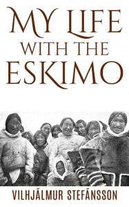 Title: My life with the Eskimo, Author: Vilhjalmur Stefansson