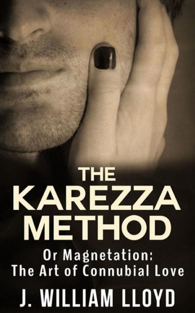 The Karezza Method - Or Magnetation: The Art of Connubial Love by J
