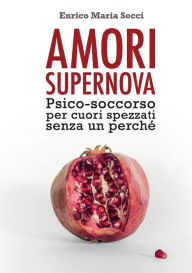 Title: Amori Supernova. Psico-soccorso per cuori spezzati senza un perchï¿½, Author: Enrico Maria Secci