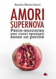 Title: Amori Supernova. Psico-soccorso per cuori spezzati senza un perché, Author: Enrico Maria Secci