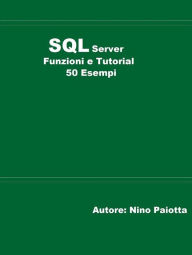 Title: SQL Server Funzioni e tutorial 50 esempi, Author: Nino Paiotta