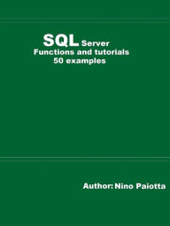 Title: SQL Server Functions and tutorials 50 examples, Author: Nino Paiotta