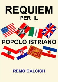 Title: Requiem per il popolo istriano, Author: Remo Calcich