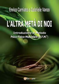 Title: L'altra metà di noi. Introduzione al Metodo P.F.M. ® Psico-Fisico-Muscolare, Author: Enrico Carniato