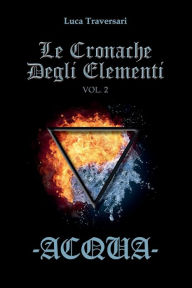 Title: Acqua - Le Cronache Degli Elementi - Volume 2, Author: Luca Traversari