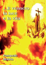 Title: ...E vennero la luce e la vita, Author: Pasquale Maisto