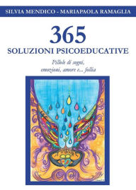 Title: 365 Soluzioni Psicoeducative - Pillole di sogni, emozioni, amore e... follia, Author: Associazione Istituto Psicosociale