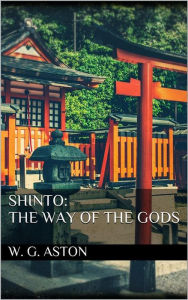 Title: Shinto: the Way of the Gods, Author: W. G. Aston