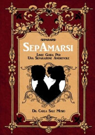 Title: SepAmarsi. Linee guida per una separazione amorevole, Author: Carla Sale Musio