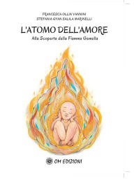 Title: L'Atomo dell'Amore: Alla scoperta della Fiamma Gemella, Author: Francesca Ollin Vannini