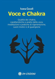 Title: Voce e Chakra: Qualità dei chakra, caratteristiche e analisi della voce, meditazioni e pratiche di rigenerazione, suoni mistici e di guarigione, Author: Ivana Cecoli