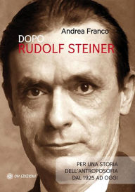 Title: Dopo Steiner: Per una storia dell'antroposofia dal 1925 ad oggi, Author: Andrea Franco