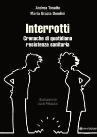 Title: Interrotti: Cronache di quotidiana resistenza sanitaria, Author: Andrea Tosatto