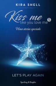 Title: Kiss Me Like You Love Me 5 - Let's play again, Author: Kira Shell