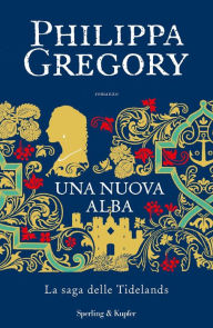 Title: Una nuova alba. La saga delle Tidelands, Author: Philippa Gregory