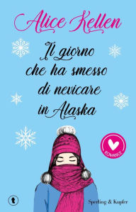 Title: Il giorno che ha smesso di nevicare in Alaska, Author: Alice Kellen