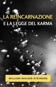 Title: La reincarnazione e la legge del karma (tradotto), Author: William Walker Atkinson