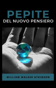 Title: Pepite del nuovo pensiero (tradotto), Author: William Walker Atkinson