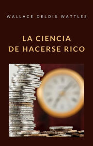 Title: La ciencia de hacerse rico (traducido), Author: WALLACE DELOIS WATTLES