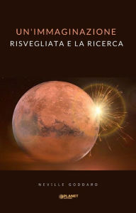 Title: Un'immaginazione risvegliata e la ricerca (tradotto), Author: Neville Goddard