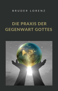 Title: Die Praxis der Gegenwart Gottes (übersetzt), Author: Bruder Lorenzo