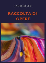 Title: Raccolta di opere (tradotto), Author: James Allen