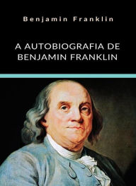 Title: A Autobiografia de Benjamin Franklin (traduzido), Author: Benjamin Franklin