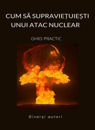 Title: Cum sa supravie?uie?ti unui atac nuclear - GHID PRACTIC (Tradus), Author: Diver?i autori