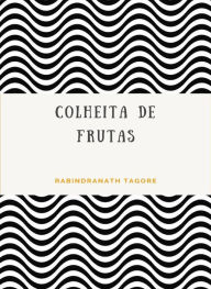 Title: Colheita de frutas (traduzido), Author: Rabindranath Tagore