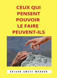Title: Ceux qui pensent pouvoir le faire peuvent-ils (traduit), Author: Orison Swett Marden